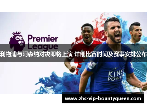 利物浦与阿森纳对决即将上演 详细比赛时间及赛事安排公布