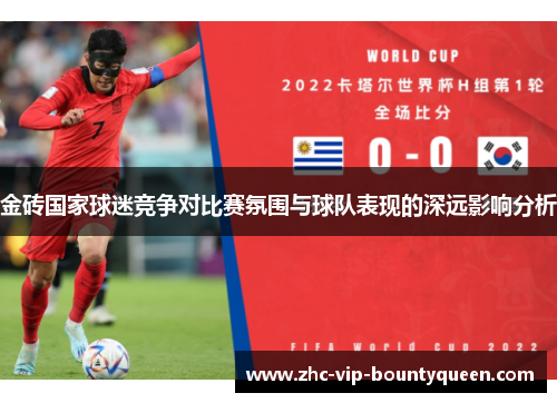 金砖国家球迷竞争对比赛氛围与球队表现的深远影响分析