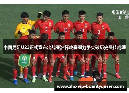 中国男足U23正式宣布出战亚洲杯决赛圈力争突破历史最佳成绩