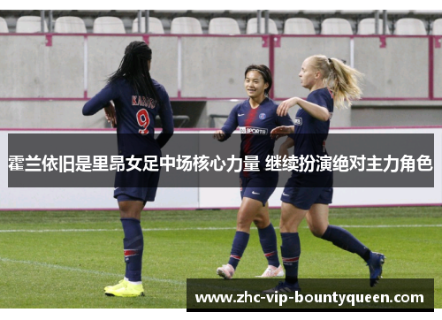 霍兰依旧是里昂女足中场核心力量 继续扮演绝对主力角色