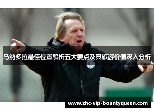 马纳多拉最佳位置解析五大要点及其旅游价值深入分析